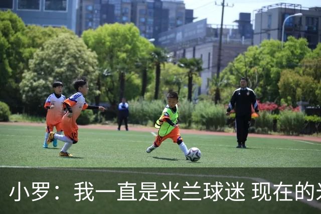 小罗：我一直是米兰球迷 现在的米兰也很出色