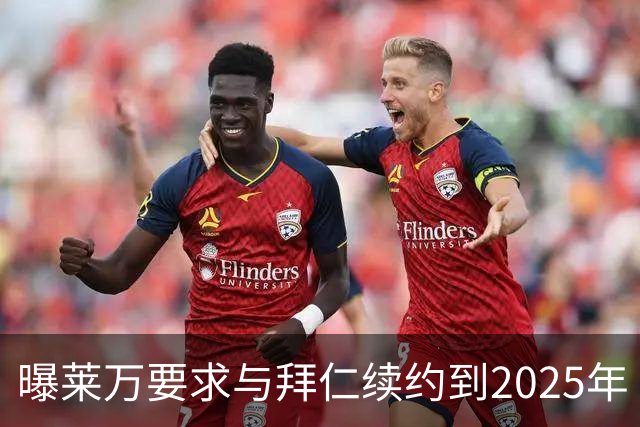 曝莱万要求与拜仁续约到2025年 此外还将要求加薪