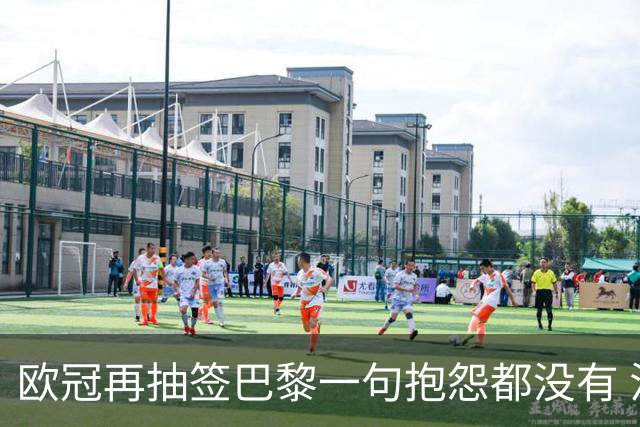 欧冠再抽签巴黎一句抱怨都没有 法媒：真耻辱！