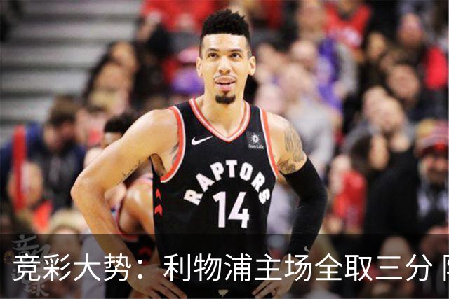 竞彩大势：利物浦主场全取三分 阿森纳大胜不易