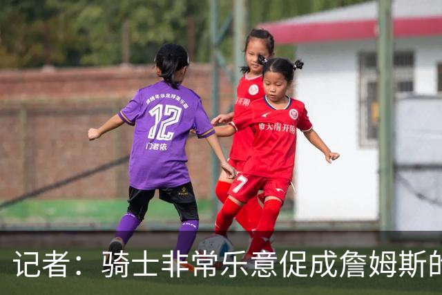 记者：骑士非常乐意促成詹姆斯的回归 已策划签换或交易特例方案